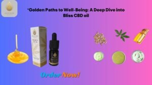 Read more about the article “Golden Paths to Well-Being: A Deep Dive into  Bliss CBD oil