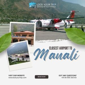 Read more about the article Unlocking the Proximity – Closest Airport to Manali with Lock Your Trip